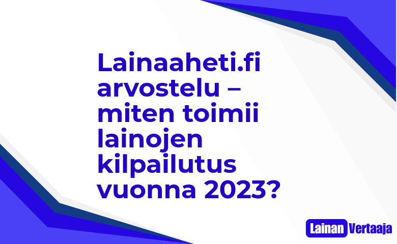 Lainaaheti.fi arvostelu – miten toimii lainojen kilpailutus vuonna 2023